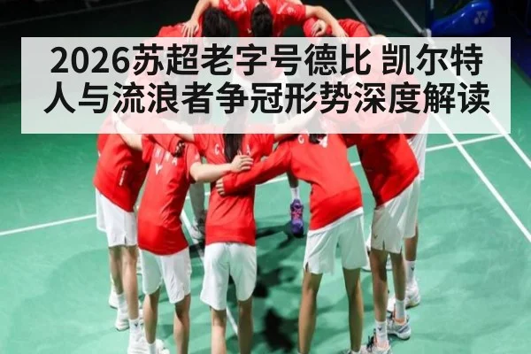 2026苏超老字号德比 凯尔特人与流浪者争冠形势深度解读