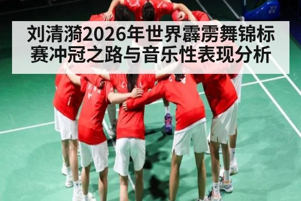 刘清漪2026年世界霹雳舞锦标赛冲冠之路与音乐性表现分析